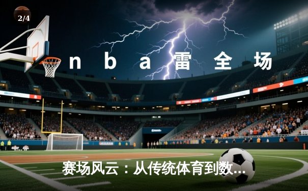 赛场风云：从传统体育到数字竞技的跨界融合新纪元 - 2