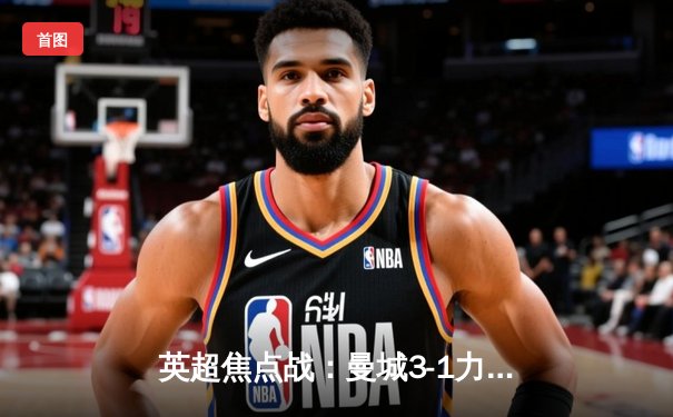 英超焦点战：曼城3-1力克阿森纳，哈兰德梅开二度主宰天王山之战