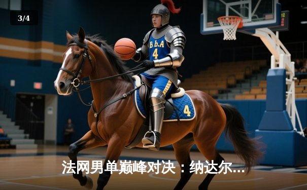 法网男单巅峰对决：纳达尔鏖战五盘力克德约科维奇，第15次加冕罗兰·加洛斯 - 3