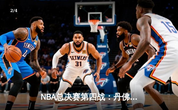 NBA总决赛第四战：丹佛掘金逆转击败迈阿密热火，约基奇砍下三双锁定赛点 - 2