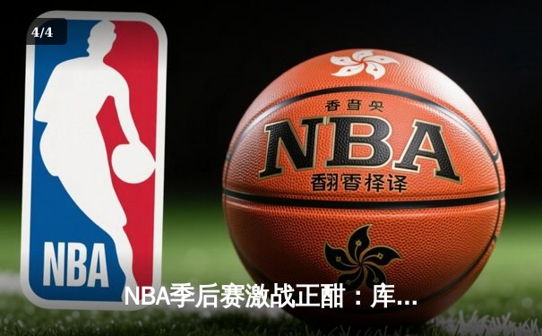 NBA季后赛激战正酣：库里狂砍45分，勇士力克湖人扳平大比分 - 4